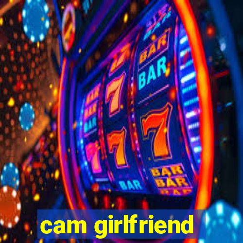 cam girlfriend